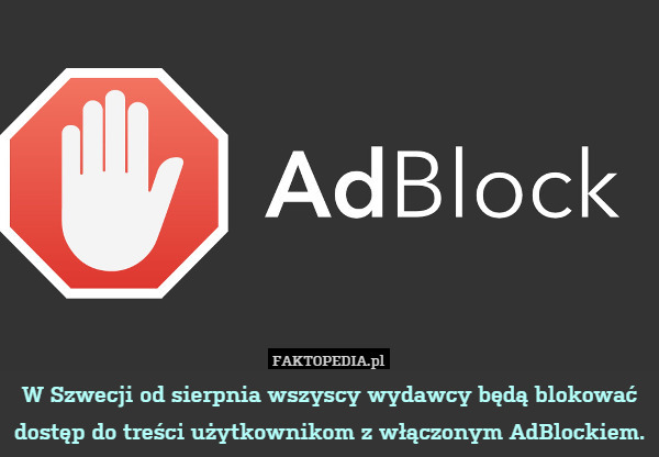 W Szwecji od sierpnia wszyscy wydawcy będą blokować dostęp do treści użytkownikom z włączonym AdBlockiem. 