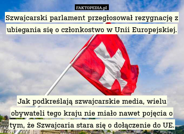 Szwajcarski parlament przegłosował rezygnację z ubiegania się o członkostwo w Unii Europejskiej.





Jak podkreślają szwajcarskie media, wielu obywateli tego kraju nie miało nawet pojęcia o tym, że Szwajcaria stara się o dołączenie do UE. 