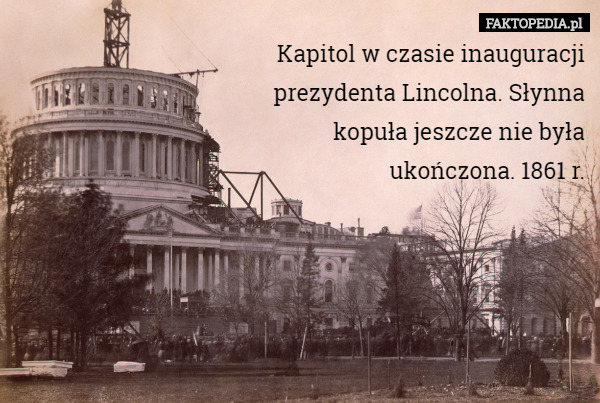 Kapitol w czasie inauguracji
 prezydenta Lincolna. Słynna
 kopuła jeszcze nie była
 ukończona. 1861 r. 