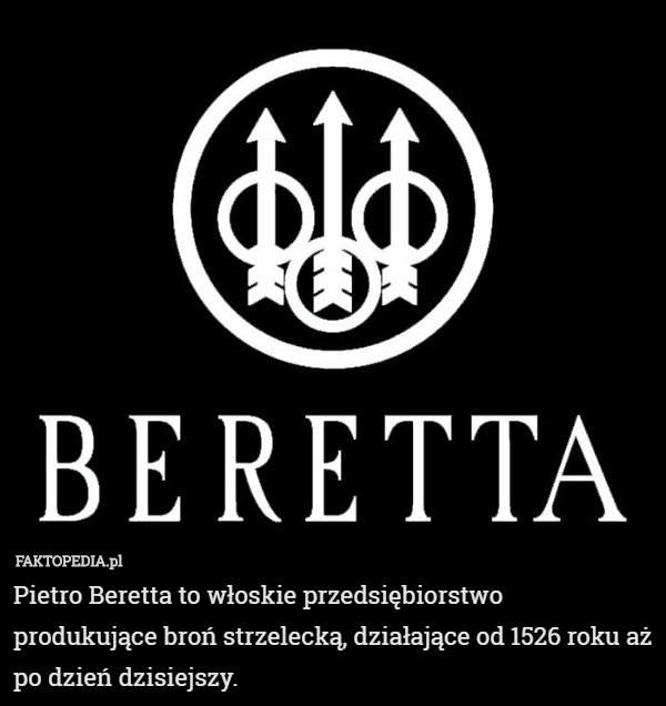 Pietro Beretta to włoskie przedsiębiorstwo produkujące broń strzelecką, działające od 1526 roku aż po dzień dzisiejszy. 