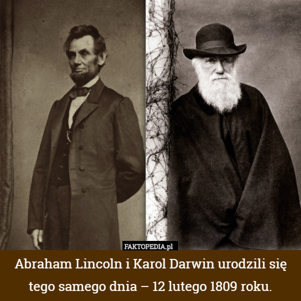 Abraham Lincoln i Karol Darwin urodzili się tego samego dnia – 12 lutego 1809 roku. 