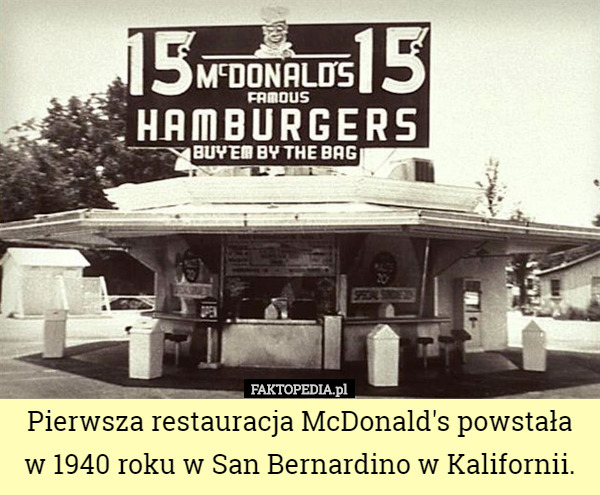 Pierwsza restauracja McDonald's powstała w 1940 roku w San Bernardino w Kalifornii. 