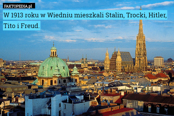 W 1913 roku w Wiedniu mieszkali Stalin, Trocki, Hitler, Tito i Freud. 