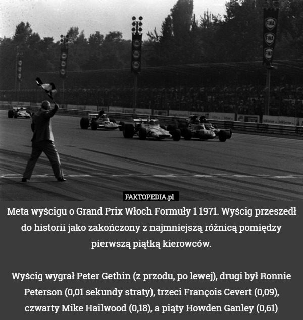 Meta wyścigu o Grand Prix Włoch Formuły 1 1971. Wyścig przeszedł do historii jako zakończony z najmniejszą różnicą pomiędzy pierwszą piątką kierowców.

Wyścig wygrał Peter Gethin (z przodu, po lewej), drugi był Ronnie Peterson (0,01 sekundy straty), trzeci François Cevert (0,09), czwarty Mike Hailwood (0,18), a piąty Howden Ganley (0,61) 