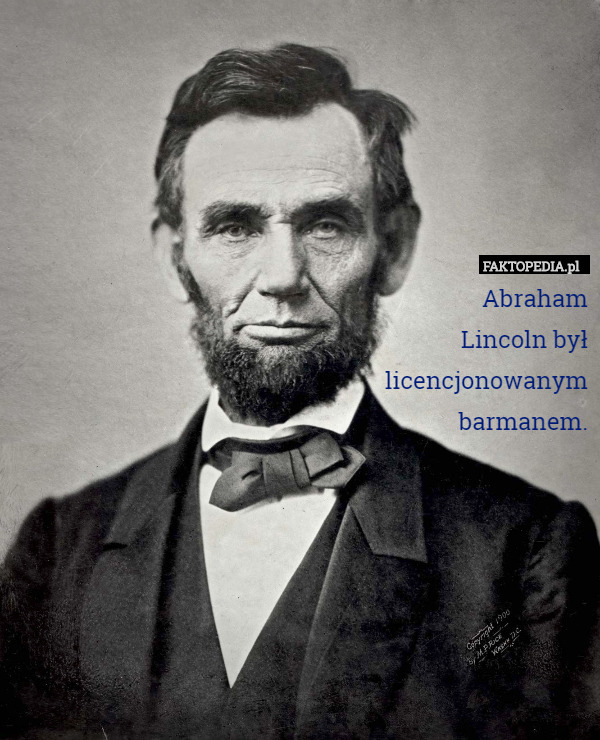 Abraham
Lincoln był
licencjonowanym
barmanem. 