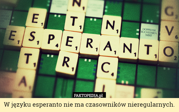 W języku esperanto nie ma czasowników nieregularnych. 