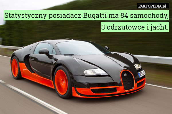 Statystyczny posiadacz Bugatti ma 84 samochody, 3 odrzutowce i jacht. 