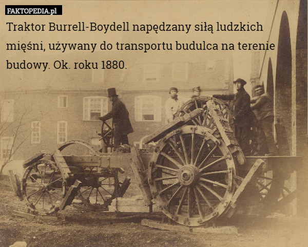 Traktor Burrell-Boydell napędzany siłą ludzkich mięśni, używany do transportu budulca na terenie budowy. Ok. roku 1880. 