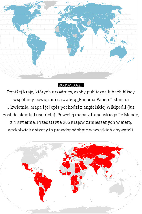 Poniżej kraje, których urzędnicy, osoby publiczne lub ich bliscy wspólnicy powiązani są z aferą „Panama Papers”, stan na
 3 kwietnia. Mapa i jej opis pochodzi z angielskiej Wikipedii (już została stamtąd usunięta). Powyżej mapa z francuskiego Le Monde, z 4 kwietnia. Przedstawia 205 krajów zamieszanych w aferę, aczkolwiek dotyczy to prawdopodobnie wszystkich obywateli. 
