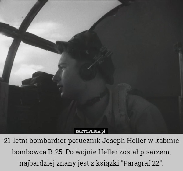 21-letni bombardier porucznik Joseph Heller w kabinie bombowca B-25. Po wojnie Heller został pisarzem, najbardziej znany jest z książki "Paragraf 22". 