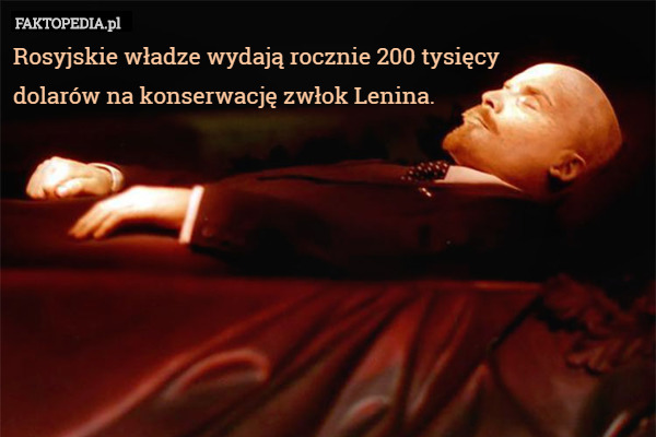 Rosyjskie władze wydają rocznie 200 tysięcy
 dolarów na konserwację zwłok Lenina. 