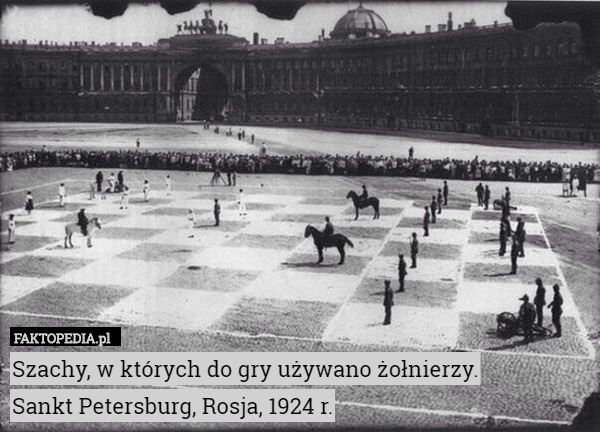 Szachy, w których do gry używano żołnierzy.
 Sankt Petersburg, Rosja, 1924 r. 