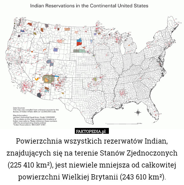 Powierzchnia wszystkich rezerwatów Indian, znajdujących się na terenie Stanów Zjednoczonych (225 410 km²), jest niewiele mniejsza od całkowitej powierzchni Wielkiej Brytanii (243 610 km²). 