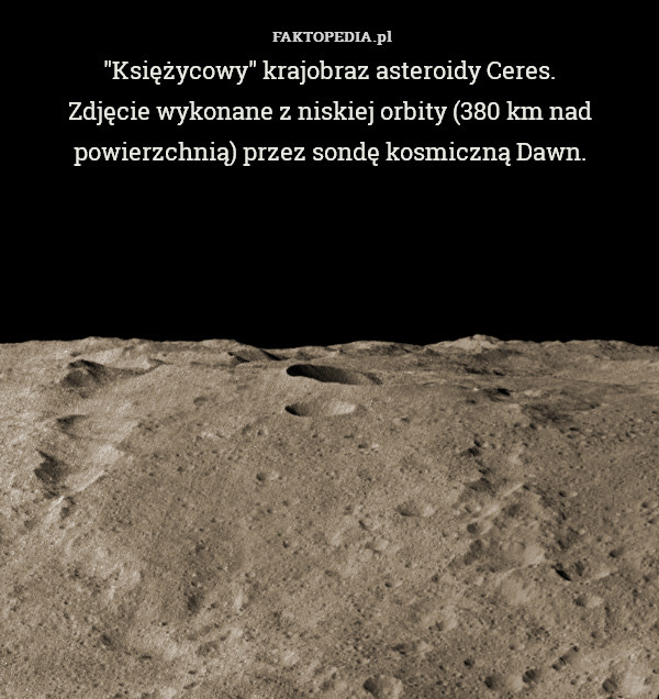 "Księżycowy" krajobraz asteroidy Ceres.
Zdjęcie wykonane z niskiej orbity (380 km nad powierzchnią) przez sondę kosmiczną Dawn. 
