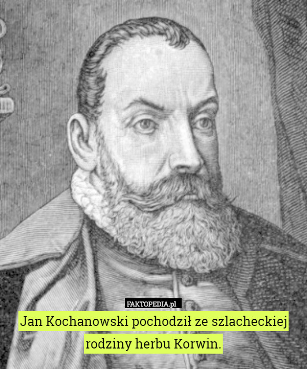 Jan Kochanowski pochodził ze szlacheckiej rodziny herbu Korwin. 