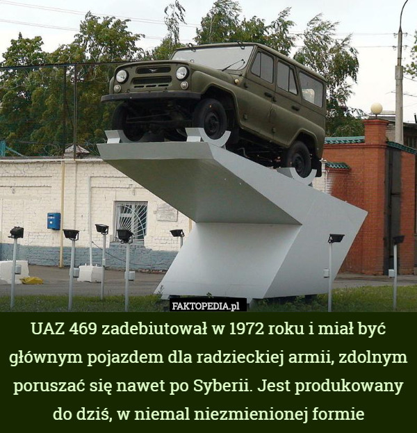 UAZ 469 zadebiutował w 1972 roku i miał być głównym pojazdem dla radzieckiej armii, zdolnym poruszać się nawet po Syberii. Jest produkowany do dziś, w niemal niezmienionej formie 