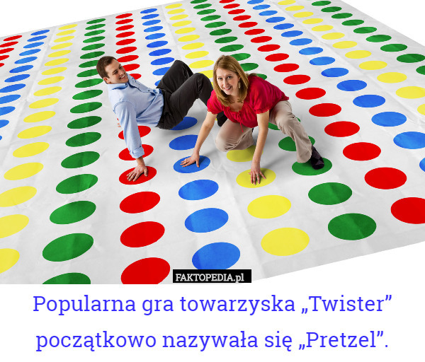 Popularna gra towarzyska „Twister” początkowo nazywała się „Pretzel”. 