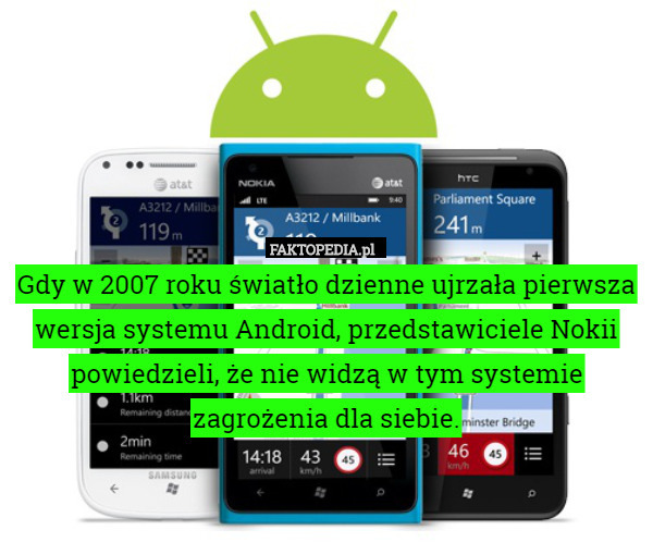 Gdy w 2007 roku światło dzienne ujrzała pierwsza wersja systemu Android, przedstawiciele Nokii powiedzieli, że nie widzą w tym systemie zagrożenia dla siebie. 