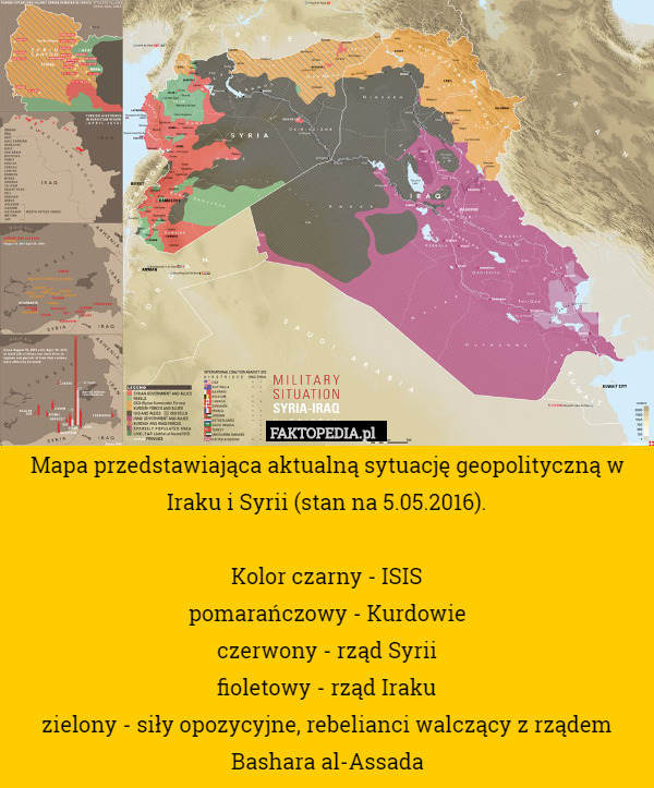 Mapa przedstawiająca aktualną sytuację geopolityczną w Iraku i Syrii (stan na 5.05.2016).

Kolor czarny - ISIS
pomarańczowy - Kurdowie
czerwony - rząd Syrii
fioletowy - rząd Iraku
zielony - siły opozycyjne, rebelianci walczący z rządem Bashara al-Assada 
