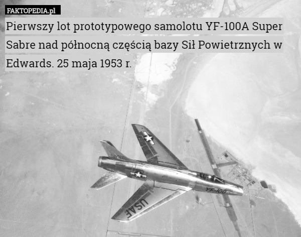 Pierwszy lot prototypowego samolotu YF-100A Super Sabre nad północną częścią bazy Sił Powietrznych w Edwards. 25 maja 1953 r. 