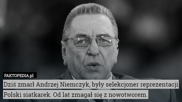 Dziś zmarł Andrzej Niemczyk, były selekcjoner reprezentacji Polski siatkarek. Od lat zmagał się z nowotworem. 