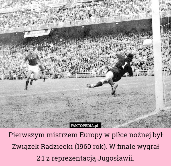 Pierwszym mistrzem Europy w piłce nożnej był Związek Radziecki (1960 rok). W finale wygrał
 2:1 z reprezentacją Jugosławii. 