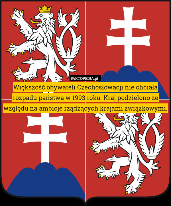 Większość obywateli Czechosłowacji nie chciała rozpadu państwa w 1993 roku. Kraj podzielono ze względu na ambicje rządzących krajami związkowymi. 