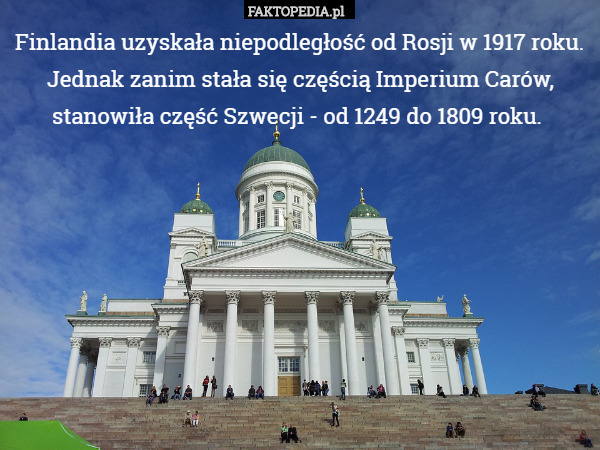 Finlandia uzyskała niepodległość od Rosji w 1917 roku. Jednak zanim stała się częścią Imperium Carów, stanowiła część Szwecji - od 1249 do 1809 roku. 