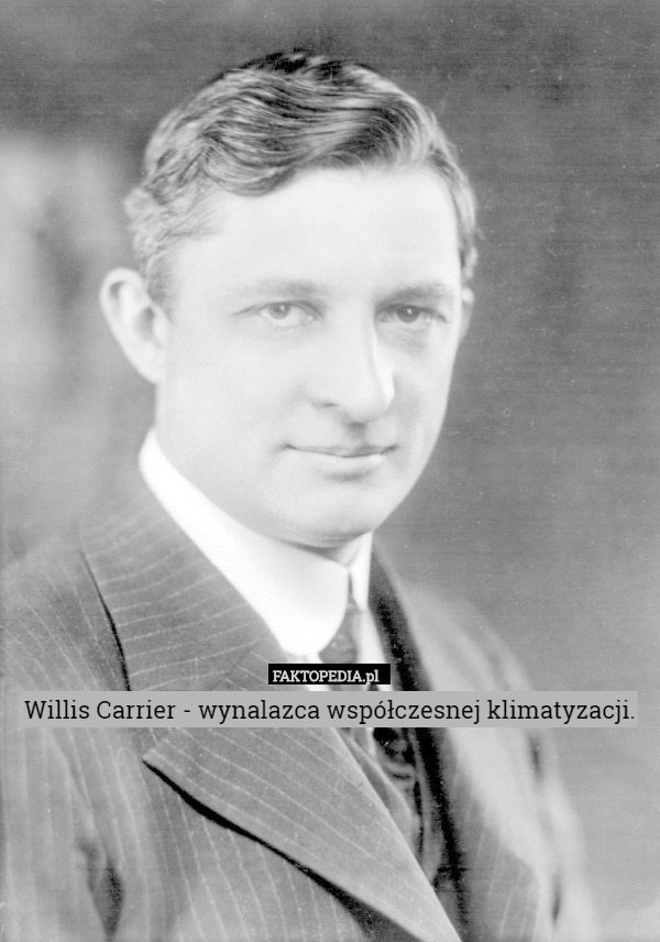 Willis Carrier - wynalazca współczesnej klimatyzacji. 
