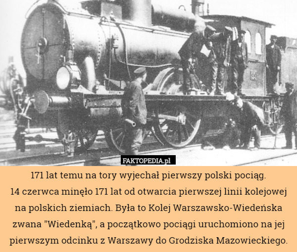 171 lat temu na tory wyjechał pierwszy polski pociąg.
14 czerwca minęło 171 lat od otwarcia pierwszej linii kolejowej na polskich ziemiach. Była to Kolej Warszawsko-Wiedeńska zwana "Wiedenką", a początkowo pociągi uruchomiono na jej pierwszym odcinku z Warszawy do Grodziska Mazowieckiego. 