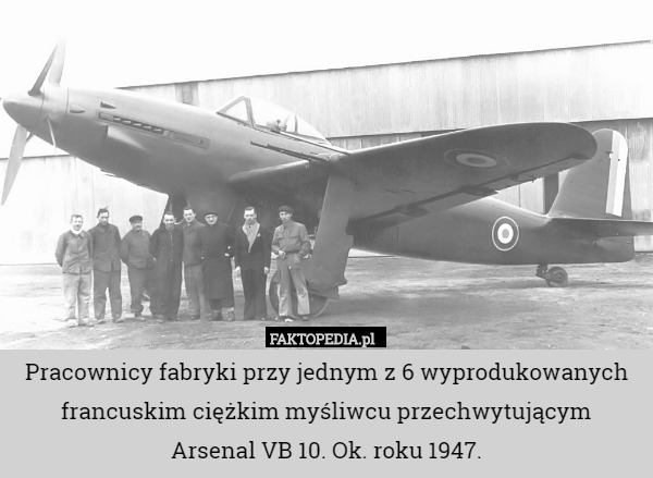 Pracownicy fabryki przy jednym z 6 wyprodukowanych francuskim ciężkim myśliwcu przechwytującym
 Arsenal VB 10. Ok. roku 1947. 