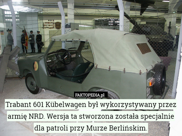 Trabant 601 Kübelwagen był wykorzystywany przez armię NRD. Wersja ta stworzona została specjalnie dla patroli przy Murze Berlińskim. 
