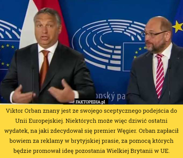 Viktor Orban znany jest ze swojego sceptycznego podejścia do Unii Europejskiej. Niektórych może więc dziwić ostatni wydatek, na jaki zdecydował się premier Węgier. Orban zapłacił bowiem za reklamy w brytyjskiej prasie, za pomocą których będzie promował ideę pozostania Wielkiej Brytanii w UE. 