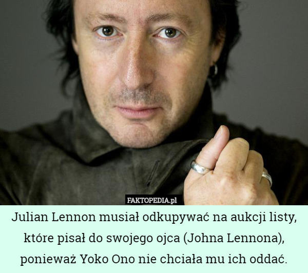 Julian Lennon musiał odkupywać na aukcji listy, które pisał do swojego ojca (Johna Lennona), ponieważ Yoko Ono nie chciała mu ich oddać. 