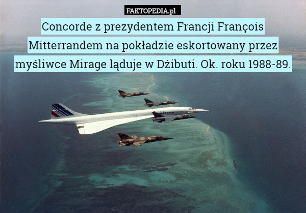 Concorde z prezydentem Francji François Mitterrandem na pokładzie eskortowany przez myśliwce Mirage ląduje w Dżibuti. Ok. roku 1988-89. 
