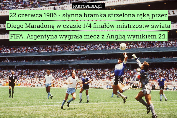 22 czerwca 1986 - słynna bramka strzelona ręką przez Diego Maradonę w czasie 1/4 finałów mistrzostw świata FIFA. Argentyna wygrała mecz z Anglią wynikiem 2:1. 