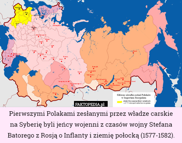 Pierwszymi Polakami zesłanymi przez władze carskie
 na Syberię byli jeńcy wojenni z czasów wojny Stefana Batorego z Rosją o Inflanty i ziemię połocką (1577-1582). 