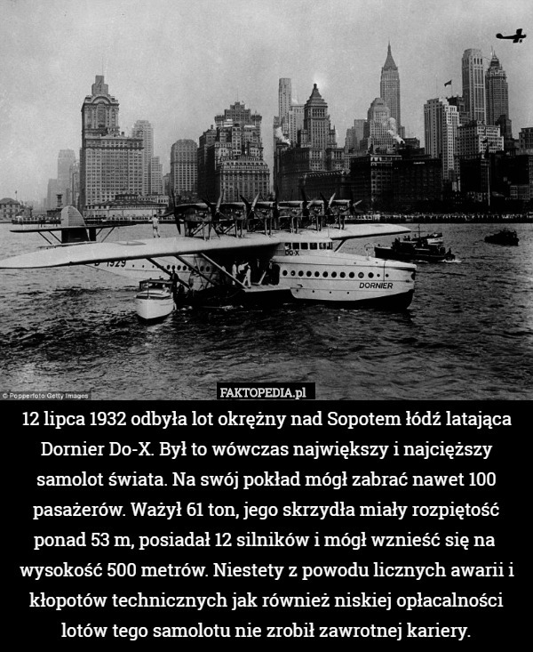 12 lipca 1932 odbyła lot okrężny nad Sopotem łódź latająca Dornier Do-X. Był to wówczas największy i najcięższy samolot świata. Na swój pokład mógł zabrać nawet 100 pasażerów. Ważył 61 ton, jego skrzydła miały rozpiętość ponad 53 m, posiadał 12 silników i mógł wznieść się na  wysokość 500 metrów. Niestety z powodu licznych awarii i kłopotów technicznych jak również niskiej opłacalności lotów tego samolotu nie zrobił zawrotnej kariery. 