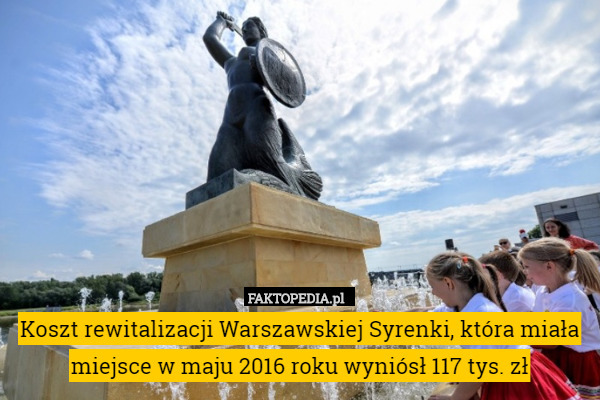 Koszt rewitalizacji Warszawskiej Syrenki, która miała miejsce w maju 2016 roku wyniósł 117 tys. zł 