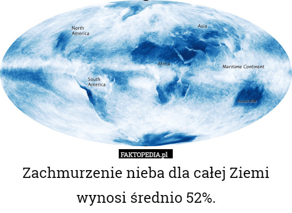Zachmurzenie nieba dla całej Ziemi wynosi średnio 52%. 