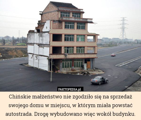 Chińskie małżeństwo nie zgodziło się na sprzedaż swojego domu w miejscu, w którym miała powstać autostrada. Drogę wybudowano więc wokół budynku. 