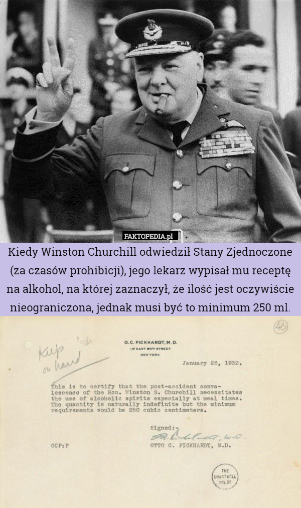 Kiedy Winston Churchill odwiedził Stany Zjednoczone (za czasów prohibicji), jego lekarz wypisał mu receptę na alkohol, na której zaznaczył, że ilość jest oczywiście nieograniczona, jednak musi być to minimum 250 ml. 