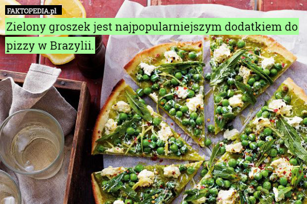 Zielony groszek jest najpopularniejszym dodatkiem do pizzy w Brazylii. 