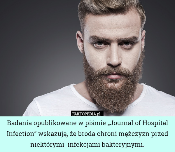 Badania opublikowane w piśmie „Journal of Hospital Infection” wskazują, że broda chroni mężczyzn przed niektórymi  infekcjami bakteryjnymi. 