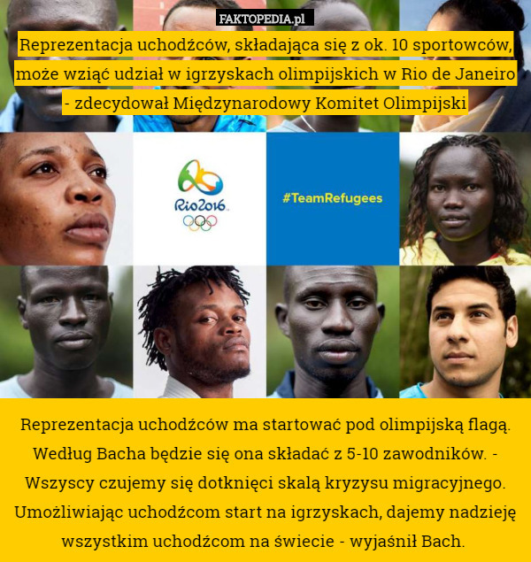 Reprezentacja uchodźców, składająca się z ok. 10 sportowców, może wziąć udział w igrzyskach olimpijskich w Rio de Janeiro - zdecydował Międzynarodowy Komitet Olimpijski










Reprezentacja uchodźców ma startować pod olimpijską flagą. Według Bacha będzie się ona składać z 5-10 zawodników. - Wszyscy czujemy się dotknięci skalą kryzysu migracyjnego. Umożliwiając uchodźcom start na igrzyskach, dajemy nadzieję wszystkim uchodźcom na świecie - wyjaśnił Bach. 