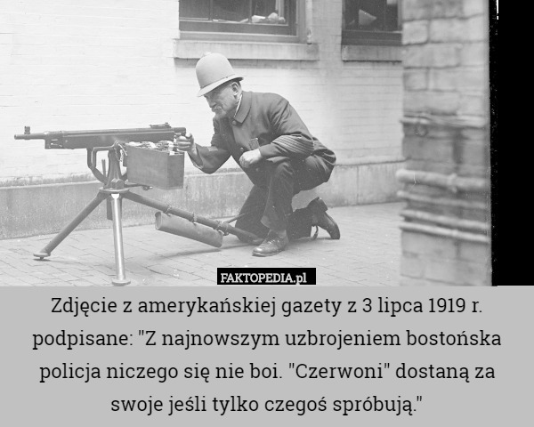 Zdjęcie z amerykańskiej gazety z 3 lipca 1919 r. podpisane: "Z najnowszym uzbrojeniem bostońska policja niczego się nie boi. "Czerwoni" dostaną za swoje jeśli tylko czegoś spróbują." 