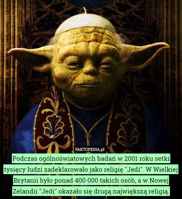 Podczas ogólnoświatowych badań w 2001 roku setki tysięcy ludzi zadeklarowało jako religię "Jedi". W Wielkiej Brytanii było ponad 400 000 takich osób, a w Nowej Zelandii "Jedi" okazało się drugą największą religią. 