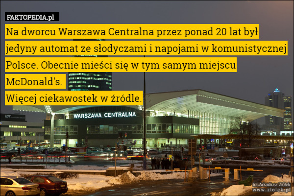 Na dworcu Warszawa Centralna przez ponad 20 lat był jedyny automat ze słodyczami i napojami w komunistycznej Polsce. Obecnie mieści się w tym samym miejscu McDonald's. 
Więcej ciekawostek w źródle. 