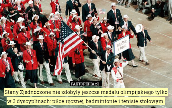 Stany Zjednoczone nie zdobyły jeszcze medalu olimpijskiego tylko w 3 dyscyplinach: piłce ręcznej, badmintonie i tenisie stołowym. 