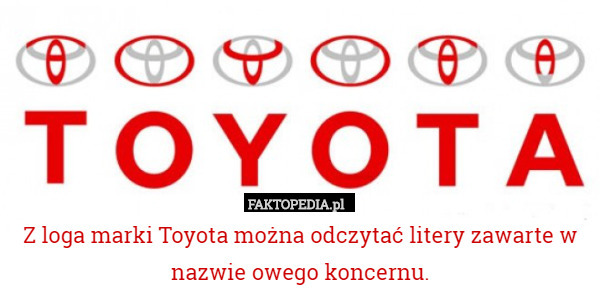 Z loga marki Toyota można odczytać litery zawarte w nazwie owego koncernu. 